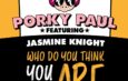 PORKY PAUL FEAT JASMINE KNIGHT – WHO DO YOU THINK YOU ARE